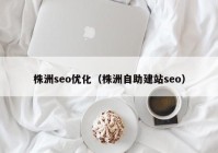株洲seo优化（株洲自助建站seo）